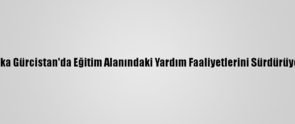 Tika Gürcistan'da Eğitim Alanındaki Yardım Faaliyetlerini Sürdürüyor