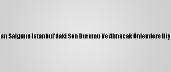 Bakan Koca'dan Salgının İstanbul'daki Son Durumu Ve Alınacak Önlemlere İlişkin Açıklama: