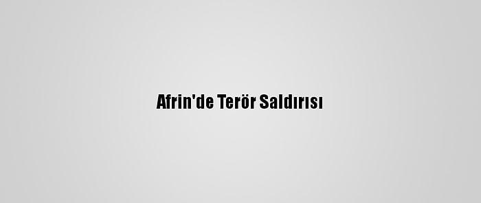 Afrin'de Terör Saldırısı