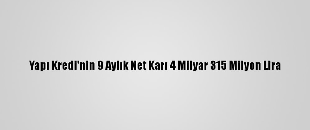 Yapı Kredi'nin 9 Aylık Net Karı 4 Milyar 315 Milyon Lira