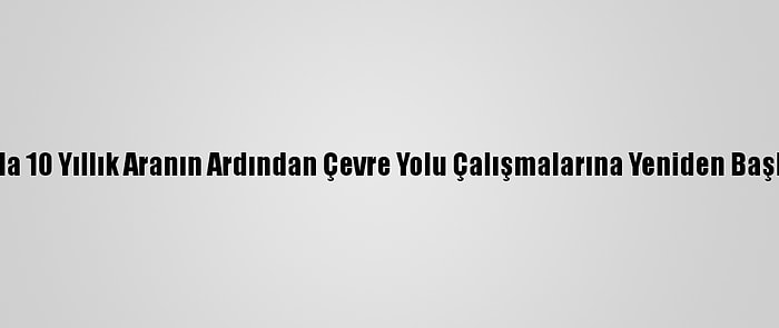 Van'da 10 Yıllık Aranın Ardından Çevre Yolu Çalışmalarına Yeniden Başlandı