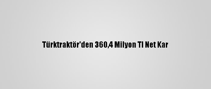 Türktraktör'den 360,4 Milyon Tl Net Kar
