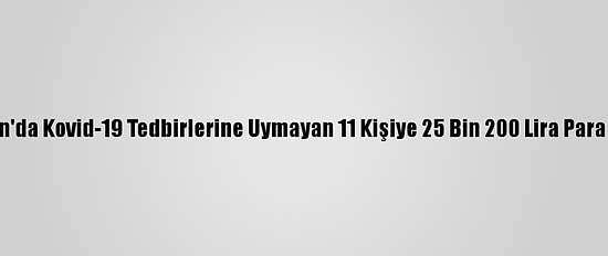 Trabzon'da Kovid-19 Tedbirlerine Uymayan 11 Kişiye 25 Bin 200 Lira Para Cezası
