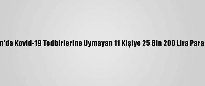 Trabzon'da Kovid-19 Tedbirlerine Uymayan 11 Kişiye 25 Bin 200 Lira Para Cezası