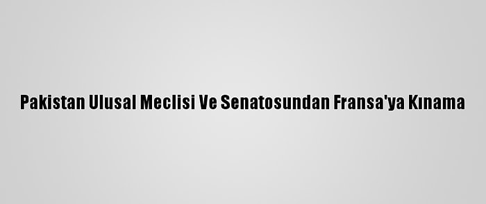 Pakistan Ulusal Meclisi Ve Senatosundan Fransa'ya Kınama