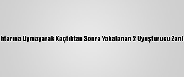 Polisin "Dur" İhtarına Uymayarak Kaçtıktan Sonra Yakalanan 2 Uyuşturucu Zanlısı Tutuklandı