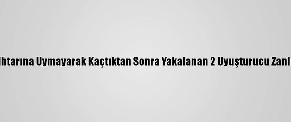Polisin "Dur" İhtarına Uymayarak Kaçtıktan Sonra Yakalanan 2 Uyuşturucu Zanlısı Tutuklandı