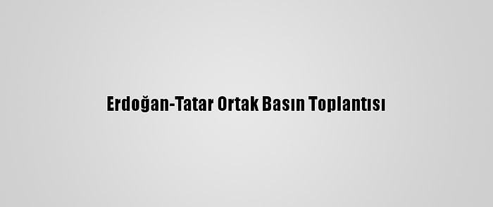 Erdoğan-Tatar Ortak Basın Toplantısı