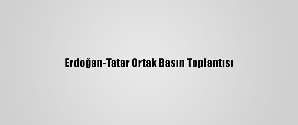 Erdoğan-Tatar Ortak Basın Toplantısı