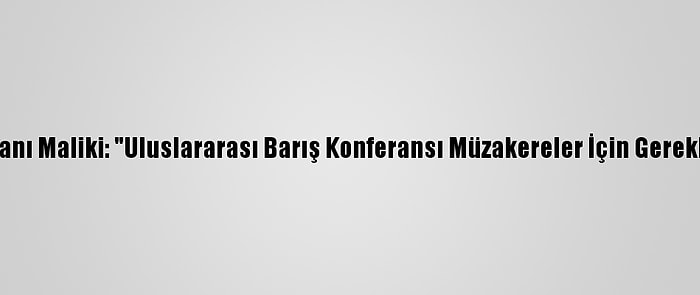 Filistin Dışişleri Bakanı Maliki: "Uluslararası Barış Konferansı Müzakereler İçin Gerekli İvmeyi Yaratabilir"