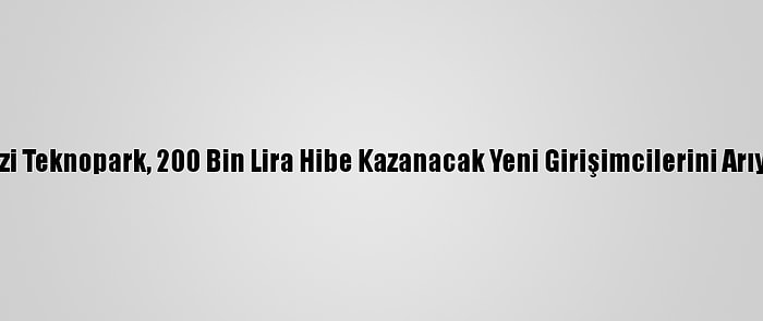 Gazi Teknopark, 200 Bin Lira Hibe Kazanacak Yeni Girişimcilerini Arıyor