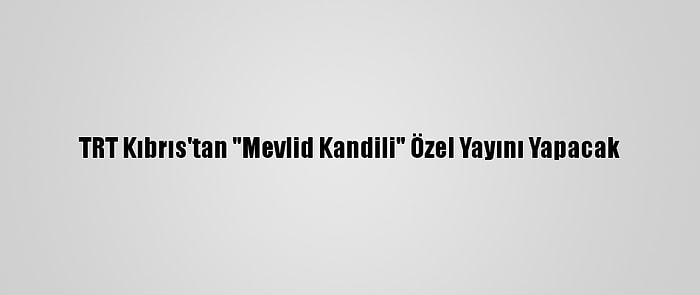 TRT Kıbrıs'tan "Mevlid Kandili" Özel Yayını Yapacak