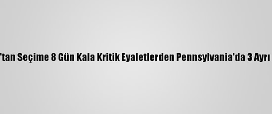 Trump'tan Seçime 8 Gün Kala Kritik Eyaletlerden Pennsylvania'da 3 Ayrı Miting