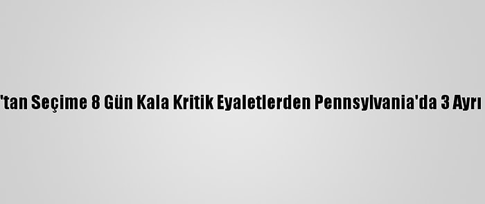 Trump'tan Seçime 8 Gün Kala Kritik Eyaletlerden Pennsylvania'da 3 Ayrı Miting