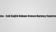 Güncelleme - Eski Sağlık Bakanı Osman Durmuş Hayatını Kaybetti