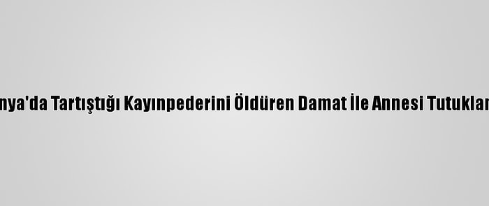 Konya'da Tartıştığı Kayınpederini Öldüren Damat İle Annesi Tutuklandı