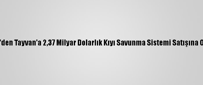 ABD'den Tayvan'a 2,37 Milyar Dolarlık Kıyı Savunma Sistemi Satışına Onay