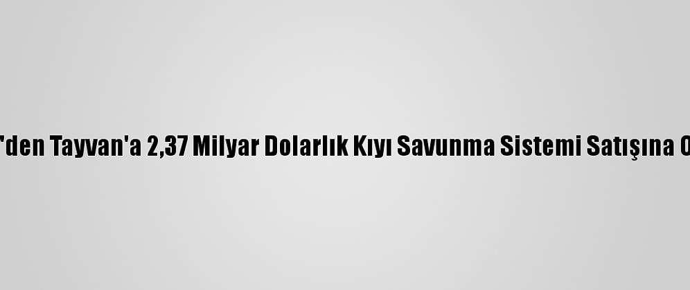 ABD'den Tayvan'a 2,37 Milyar Dolarlık Kıyı Savunma Sistemi Satışına Onay