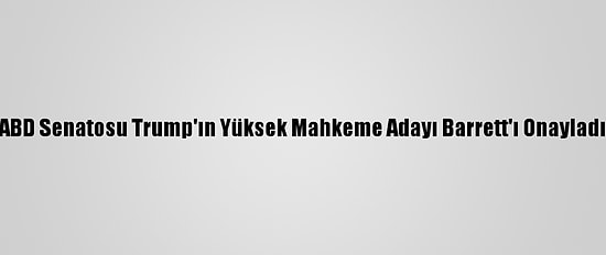 ABD Senatosu Trump'ın Yüksek Mahkeme Adayı Barrett'ı Onayladı