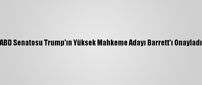 ABD Senatosu Trump'ın Yüksek Mahkeme Adayı Barrett'ı Onayladı