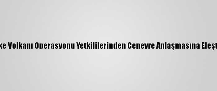 Öfke Volkanı Operasyonu Yetkililerinden Cenevre Anlaşmasına Eleştiri