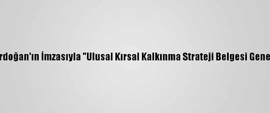 Cumhurbaşkanı Erdoğan'ın İmzasıyla "Ulusal Kırsal Kalkınma Strateji Belgesi Genelgesi" Yayımlandı