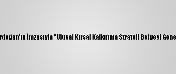 Cumhurbaşkanı Erdoğan'ın İmzasıyla "Ulusal Kırsal Kalkınma Strateji Belgesi Genelgesi" Yayımlandı