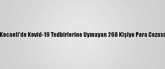 Kocaeli'de Kovid-19 Tedbirlerine Uymayan 260 Kişiye Para Cezası