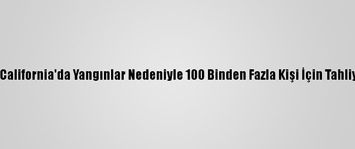 Güney California'da Yangınlar Nedeniyle 100 Binden Fazla Kişi İçin Tahliye Emri