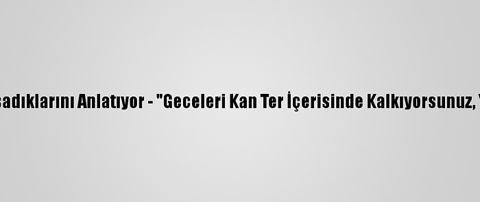 Kovid-19 Hastaları Yaşadıklarını Anlatıyor - "Geceleri Kan Ter İçerisinde Kalkıyorsunuz, Yorgun Ve Bitkinsiniz"