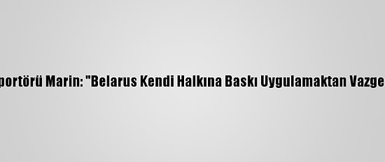 Bm Raportörü Marin: "Belarus Kendi Halkına Baskı Uygulamaktan Vazgeçmeli"