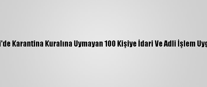 Kocaeli'de Karantina Kuralına Uymayan 100 Kişiye İdari Ve Adli İşlem Uygulandı