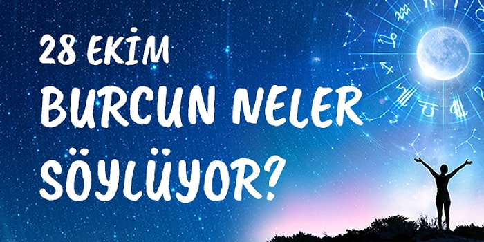 Günlük Burç Yorumuna Göre 28 Ekim Çarşamba Günün Nasıl Geçecek?