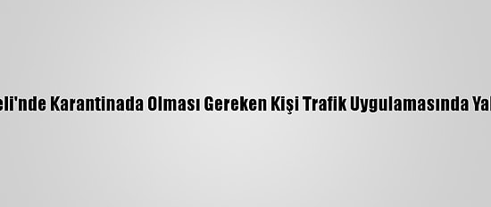 Kırklareli'nde Karantinada Olması Gereken Kişi Trafik Uygulamasında Yakalandı