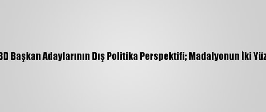 ABD Başkan Adaylarının Dış Politika Perspektifi; Madalyonun İki Yüzü