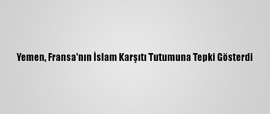 Yemen, Fransa'nın İslam Karşıtı Tutumuna Tepki Gösterdi