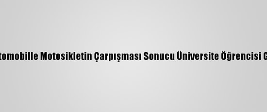 Antalya'da Otomobille Motosikletin Çarpışması Sonucu Üniversite Öğrencisi Genç Kız Öldü