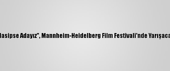 "Nasipse Adayız", Mannheim-Heidelberg Film Festivali'nde Yarışacak