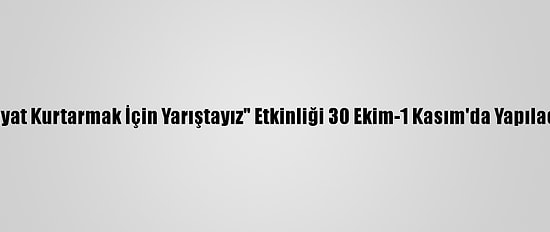 "Hayat Kurtarmak İçin Yarıştayız" Etkinliği 30 Ekim-1 Kasım'da Yapılacak