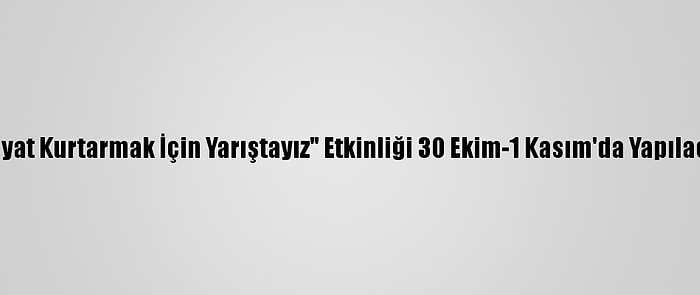 "Hayat Kurtarmak İçin Yarıştayız" Etkinliği 30 Ekim-1 Kasım'da Yapılacak