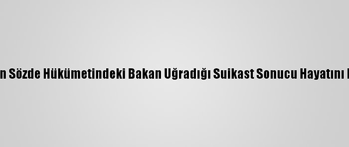 Husilerin Sözde Hükümetindeki Bakan Uğradığı Suikast Sonucu Hayatını Kaybetti