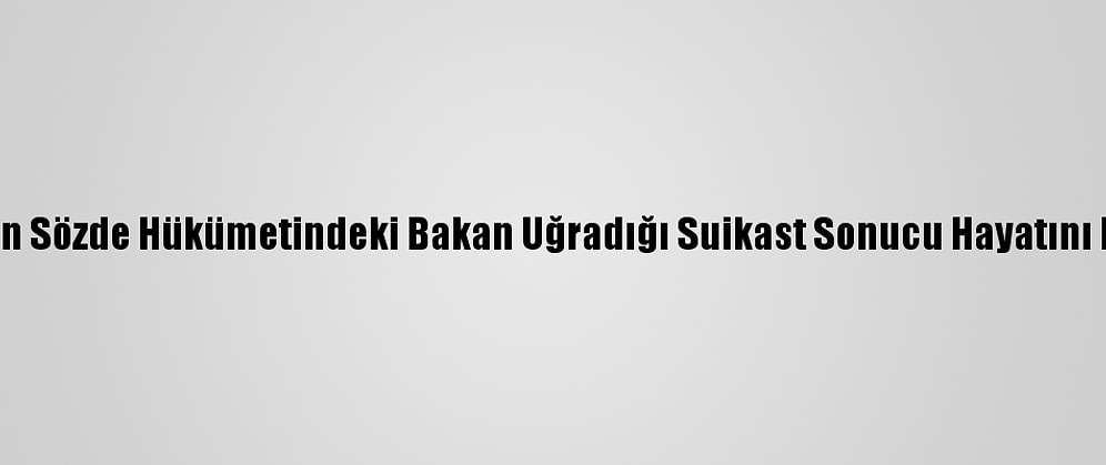 Husilerin Sözde Hükümetindeki Bakan Uğradığı Suikast Sonucu Hayatını Kaybetti
