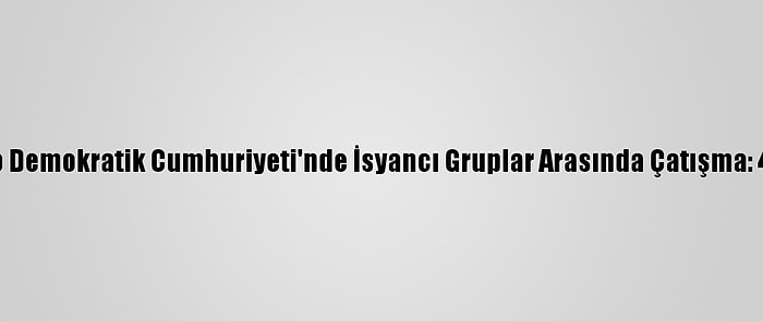 Kongo Demokratik Cumhuriyeti'nde İsyancı Gruplar Arasında Çatışma: 40 Ölü