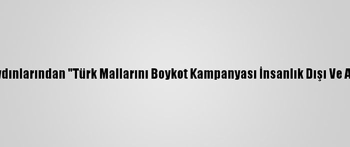 İslam Dünyası Aydınlarından "Türk Mallarını Boykot Kampanyası İnsanlık Dışı Ve Adaletsiz" Uyarısı