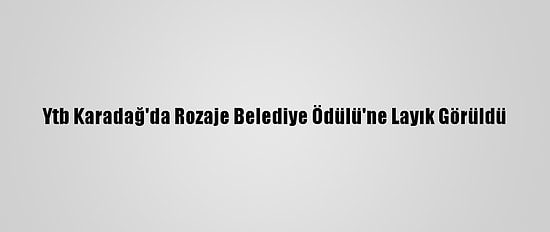 Ytb Karadağ'da Rozaje Belediye Ödülü'ne Layık Görüldü