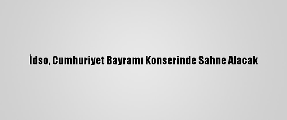 İdso, Cumhuriyet Bayramı Konserinde Sahne Alacak