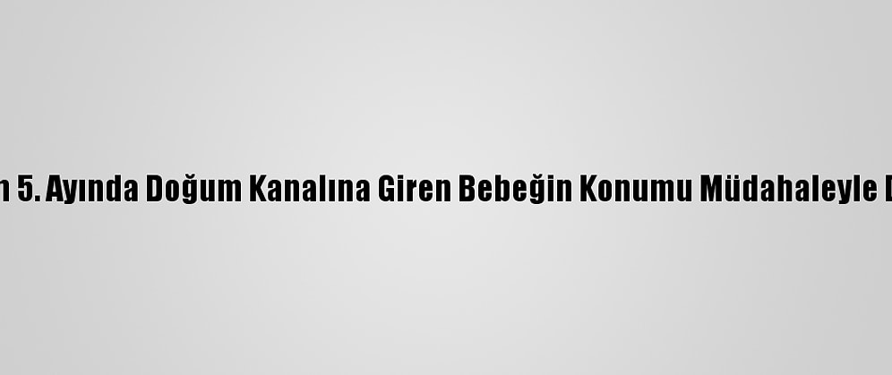 Gebeliğin 5. Ayında Doğum Kanalına Giren Bebeğin Konumu Müdahaleyle Düzeltildi