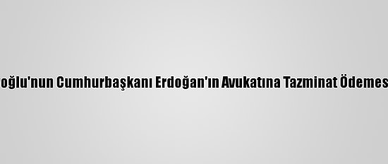 İstinaf, Kılıçdaroğlu'nun Cumhurbaşkanı Erdoğan'ın Avukatına Tazminat Ödemesine Karar Verdi