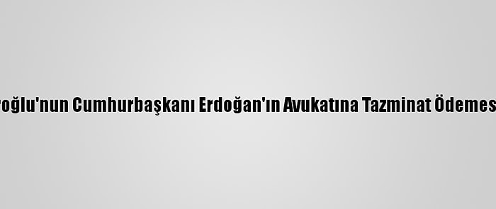 İstinaf, Kılıçdaroğlu'nun Cumhurbaşkanı Erdoğan'ın Avukatına Tazminat Ödemesine Karar Verdi