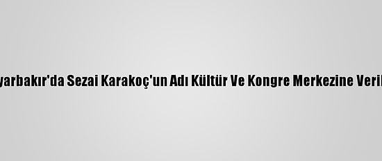 Diyarbakır'da Sezai Karakoç'un Adı Kültür Ve Kongre Merkezine Verildi